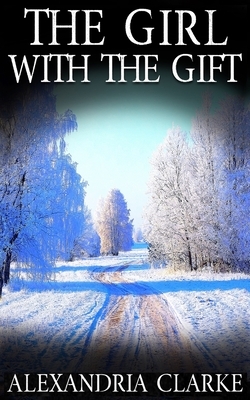 The Girl With the Gift by Alexandria Clarke