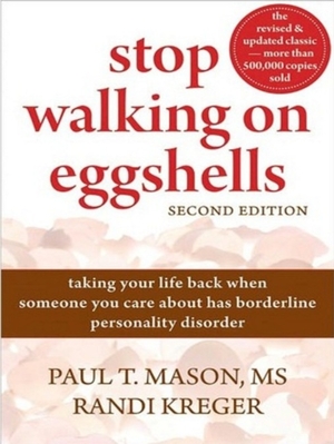 Stop Walking on Eggshells: Taking Your Life Back When Someone You Care about Has Borderline Personality Disorder by Randi Kreger, Paul T. Mason