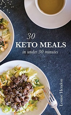 30 Keto Meals in Under 30 Minutes: A Ketogenic Cookbook Filled With 40+ Quick and Easy Recipes by Louise Hendon