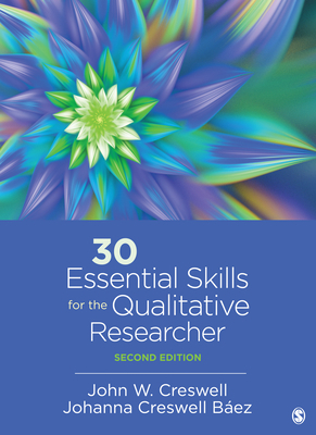 30 Essential Skills for the Qualitative Researcher by Johanna Creswell Baez, John W. Creswell
