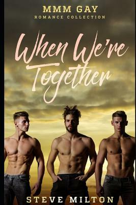 When We're Together: MMM Gay Romance Collection by Steve Milton