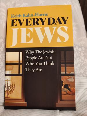 Everyday Jews: Why The Jewish People Are Not Who You Think They Are by Keith Kahn-Harris