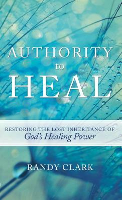 Authority to Heal by Randy Clark