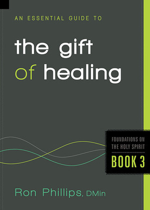 An Essential Guide to the Gift of Healing by Ron Phillips