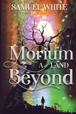 Morium: A Land Beyond by Samuel White