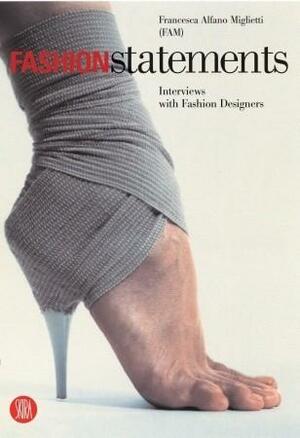 Fashion Statements: Interviews with Fashion Designers by Francesca Alfano Miglietti