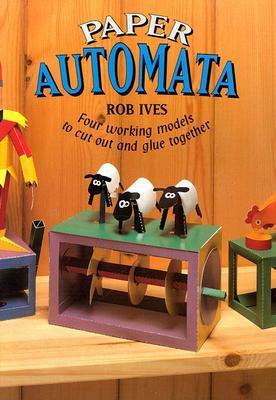 Paper Automata: Four Working Models to Cut Out and Glue Together by Rob Ives