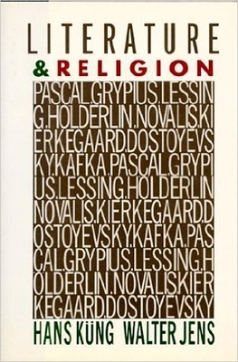 Literature and Religion: Pascal, Gryphius, Lessing, Holderlin, Novalis by Hans Küng, Walter Jens