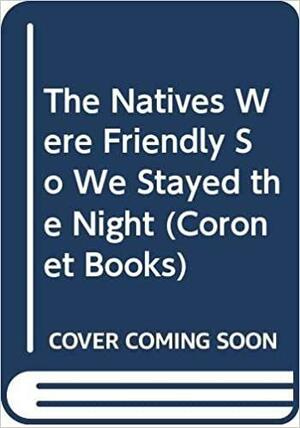 The Natives Were Friendly So We Stayed The Night by Noel Barber