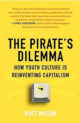 The Pirate's Dilemma: How Youth Culture Is Reinventing Capitalism by Matt Mason