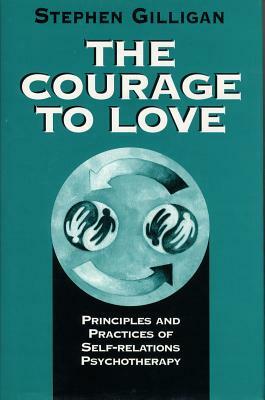 Courage to Love: Principles and Practices of Self-Relations Psychotherapy by Stephen Gilligan