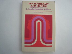 Psychotherapy and Process: The Fundamentals of an Existential-Humanistic Approach by James F.T. Bugental