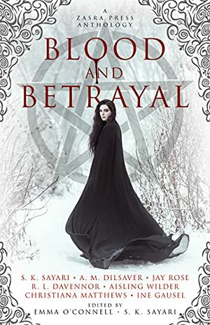 Blood and Betrayal - A Zasra Press Anthology by R. L. Davennor, A.M. Dilsaver, S.K. Sayari, Jay R. Wolf, Aisling Wilder, Ine Gausel, Christiana Matthews