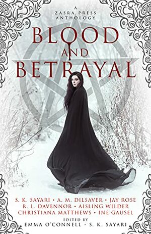 Blood and Betrayal - A Zasra Press Anthology by A.M. Dilsaver, S.K. Sayari, R.L. Davennor, Jay R. Wolf, Aisling Wilder, Ine Gausel, Christiana Matthews