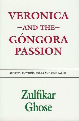 Veronica and the Gongora Passion by Zulfikar Ghose