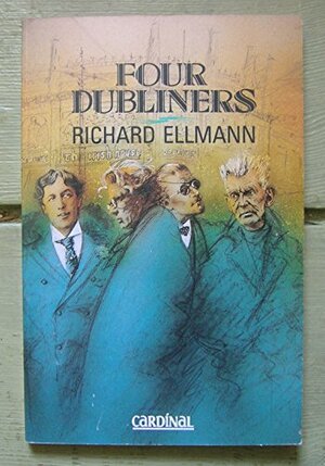 Four Dubliners Wilde, Yeats, Joyce, And Beckett by Richard Ellmann