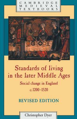 Standards of Living in the Later Middle Ages: Social Change in England C.1200-1520 by Christopher Dyer