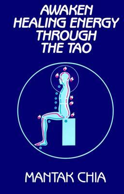 Awaken Healing Energy Through the Tao: The Taoist Secret of Circulating Internal Power by Mantak Chia