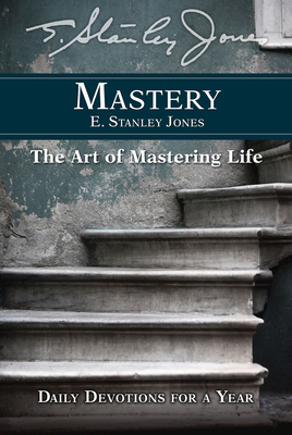 Mastery: Daily Devotions for a Year by E Stanley Jones Foundation