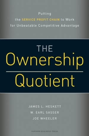 The Ownership Quotient: Putting the Service Profit Chain to Work for Unbeatable Competitive Advantage by Joe Wheeler, Joe L. Wheeler, James L. Heskett, W. Earl Sasser Jr.