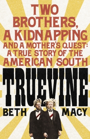 Truevine: An Extraordinary True Story of Two Brothers and a Mother's Love by Beth Macy