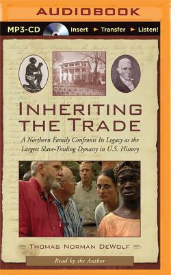 Inheriting the Trade: A Northern Family Confronts Its Legacy as the Largest Slave-Trading Dynasty in U.S. History by Thomas Norman Dewolf