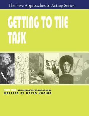 Getting to the Task, Part One of The Five Approaches to Acting Series by David Kaplan