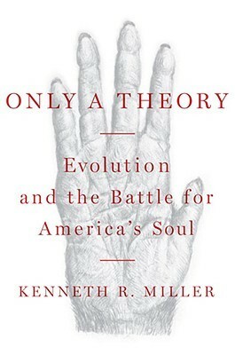 Only a Theory: Evolution and the Battle for America's Soul by Kenneth R. Miller