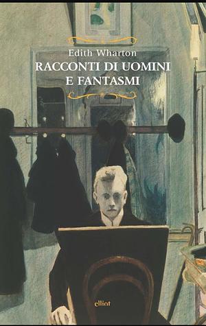 Racconti di uomini e fantasmi by Edith Wharton