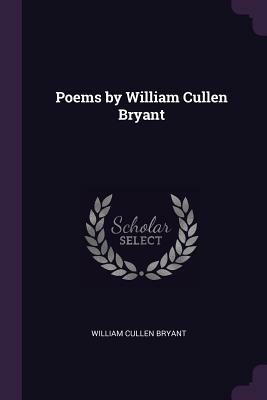 Poems by William Cullen Bryant by William Cullen Bryant