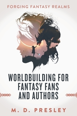 Worldbuilding For Fantasy Fans And Authors by M.D. Presley