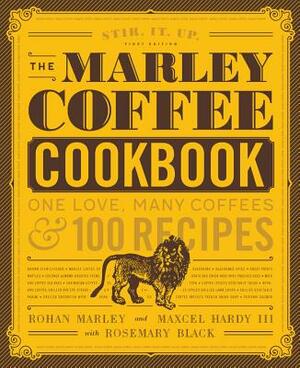 The Marley Coffee Cookbook: One Love, Many Coffees, and 100 Recipes by Rosemary Black, Rohan Marley, Maxcel Hardy