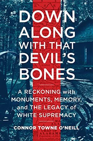 Down Along with That Devil's Bones: A Modern-Day Journey through the Confederate South by Connor Towne O'Neill
