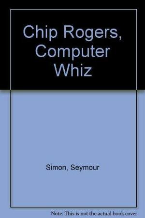 Chip Rogers, Computer Whiz by Seymour Simon