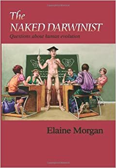 The Naked Darwinist: Questions About Human Evolution by Elaine Morgan