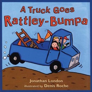 A Truck Goes Rattley-Bumpa by Jonathan London, Denis Roche
