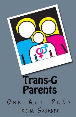 Trans-G Parents: A Short Play by Trisha Sugarek