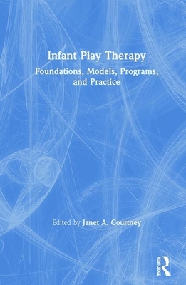 Infant Play Therapy: Foundations, Models, Programs, and Practice by 