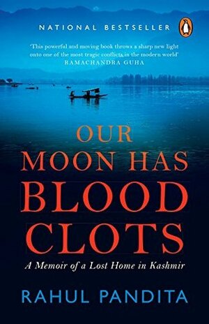 Our Moon Has Blood Clots: The Exodus of the Kashmiri Pandits by Rahul Pandita