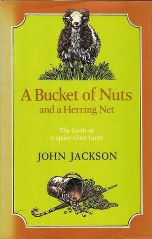 A Bucket Of Nuts And A Herring Net: The Birth Of A Spare Time Farm by John Jackson
