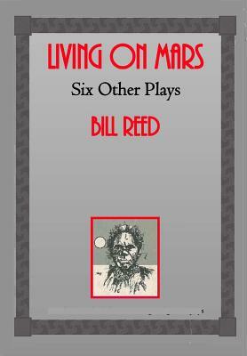 Living on Mars: Six Other Plays by Bill Reed