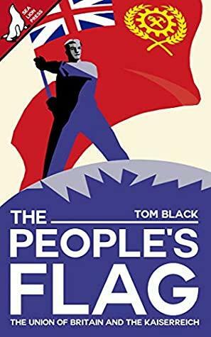 The People's Flag: The Union of Britain and the Kaiserreich by Tom Black