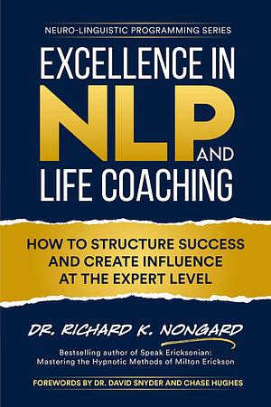 Excellence in NLP and Life Coaching: How to Structure Success and Create Influence at the Expert Level by Richard Nongard, Richard Nongard, David Snyder, Chase Hughes