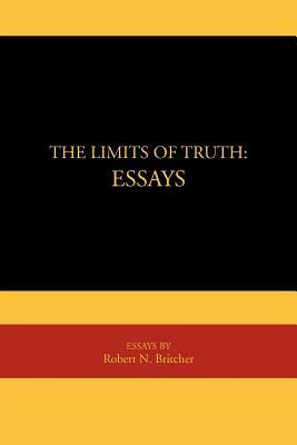 The Limits of Truth: Essays: Essays by Robert N. Britcher