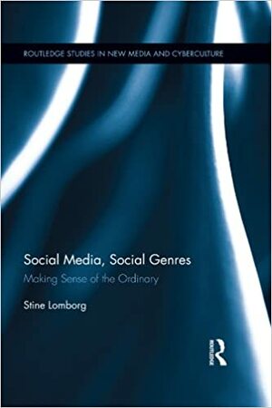 Social Media, Social Genres: Making Sense of the Ordinary by Stine Lomborg