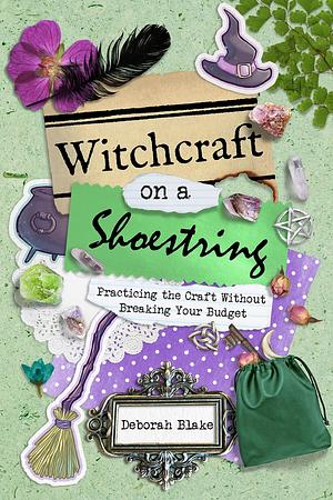 Witchcraft on a Shoestring: Practicing the Craft Without Breaking Your Budget by Deborah Blake