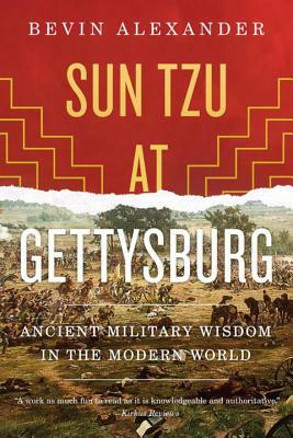 Sun Tzu at Gettysburg: Ancient Military Wisdom in the Modern World by Bevin Alexander