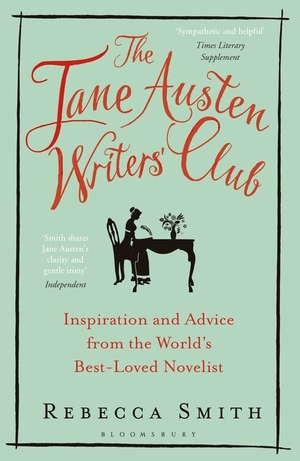 The Jane Austen Writers' Club: Inspiration and Advice from the World's Best-loved Novelist by Rebecca Smith