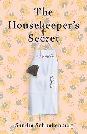 The Housekeeper's Secret: A Memoir by Sandra Schnakenburg