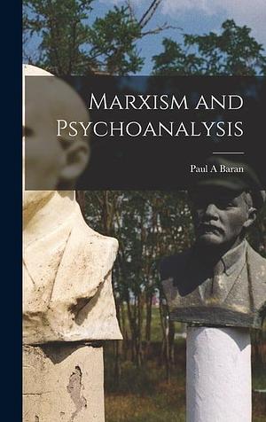 Marxism and Psychoanalysis by Paul A. Baran